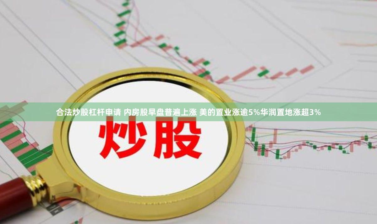 合法炒股杠杆申请 内房股早盘普遍上涨 美的置业涨逾5%华润置地涨超3%