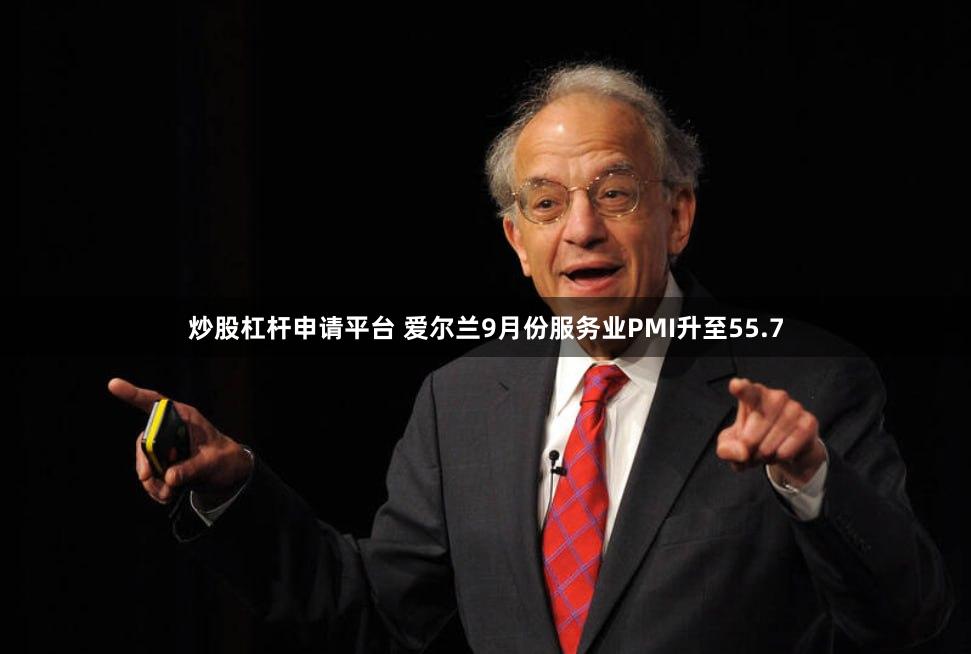 炒股杠杆申请平台 爱尔兰9月份服务业PMI升至55.7