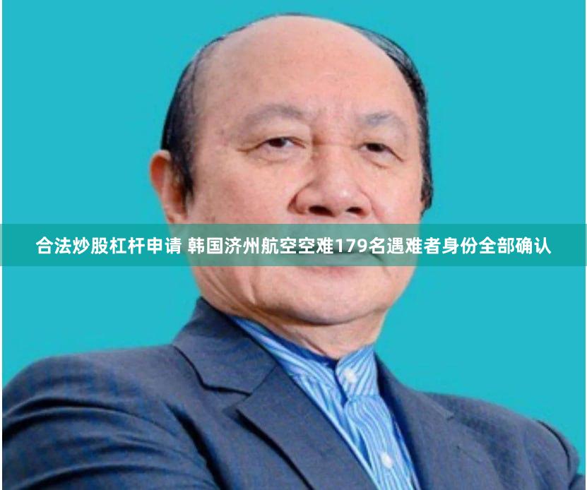 合法炒股杠杆申请 韩国济州航空空难179名遇难者身份全部确认