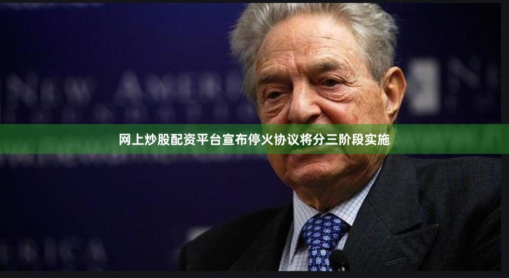 网上炒股配资平台宣布停火协议将分三阶段实施