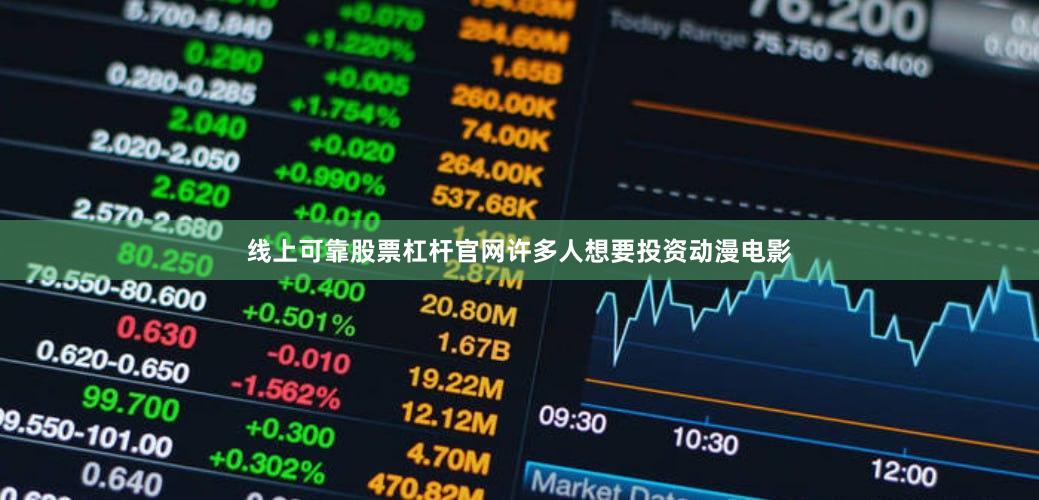 线上可靠股票杠杆官网许多人想要投资动漫电影