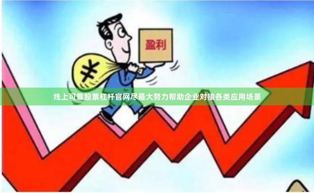 线上可靠股票杠杆官网尽最大努力帮助企业对接各类应用场景