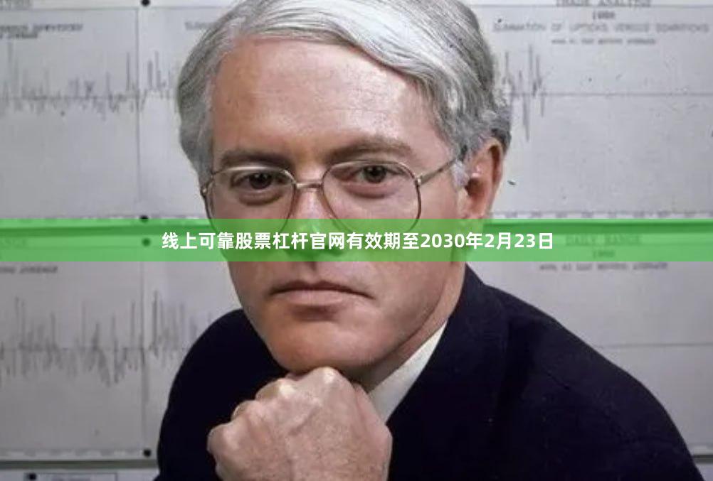 线上可靠股票杠杆官网有效期至2030年2月23日