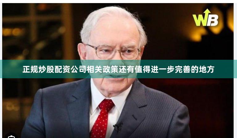 正规炒股配资公司相关政策还有值得进一步完善的地方