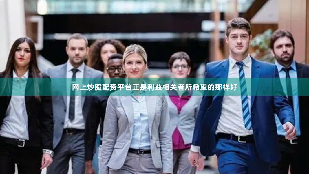 网上炒股配资平台正是利益相关者所希望的那样好