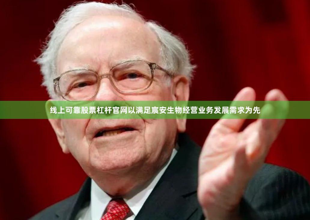 线上可靠股票杠杆官网以满足宸安生物经营业务发展需求为先